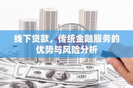 岳阳楼线下贷款，传统金融服务的优势与风险分析