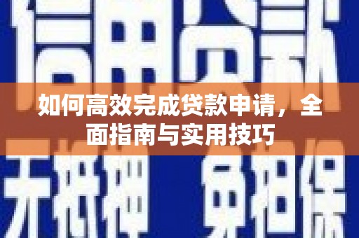 岳阳楼如何高效完成贷款申请，全面指南与实用技巧