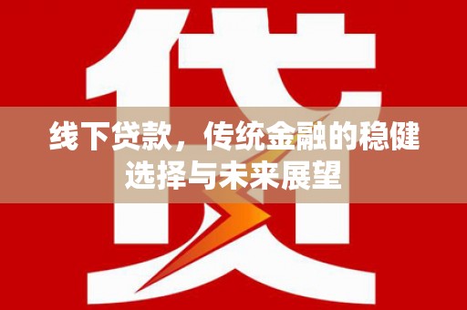 岳阳楼线下贷款，传统金融的稳健选择与未来展望