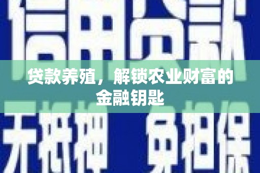 岳阳楼贷款养殖，解锁农业财富的金融钥匙