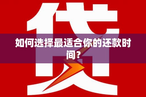 岳阳楼如何选择最适合你的还款时间？