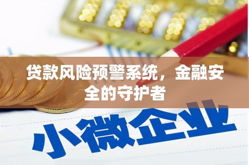 岳阳楼贷款风险预警系统，金融安全的守护者