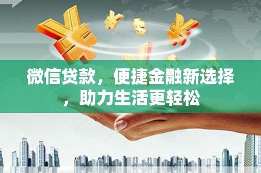 岳阳楼微信贷款，便捷金融新选择，助力生活更轻松
