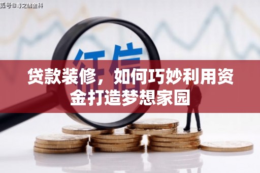岳阳楼贷款装修，如何巧妙利用资金打造梦想家园