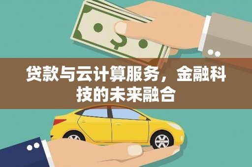 岳阳楼贷款与云计算服务，金融科技的未来融合