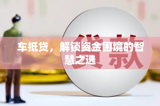 岳阳楼车抵贷，解锁资金困境的智慧之选