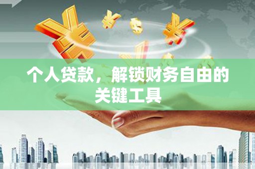 岳阳楼个人贷款，解锁财务自由的关键工具