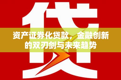 岳阳楼资产证券化贷款，金融创新的双刃剑与未来趋势
