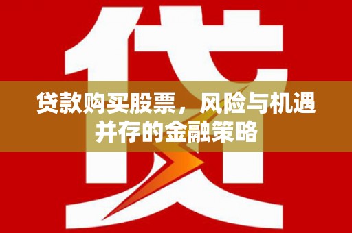 岳阳楼贷款购买股票，风险与机遇并存的金融策略